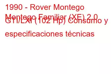 1990 - Rover Montego
Montego Familiar (XE) 2.0 GTI/LXI (102 Hp) Consumo y especificaciones técnicas