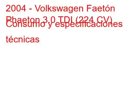 2004 - Volkswagen Faetón
Phaeton 3.0 TDI (224 CV) Consumo y especificaciones técnicas