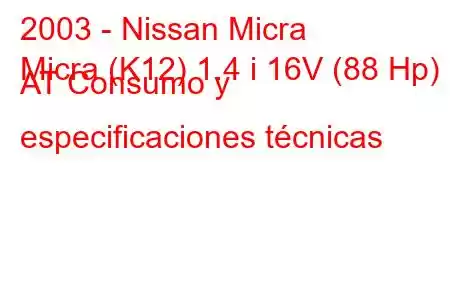 2003 - Nissan Micra
Micra (K12) 1.4 i 16V (88 Hp) AT Consumo y especificaciones técnicas