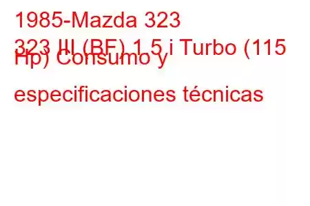 1985-Mazda 323
323 III (BF) 1.5 i Turbo (115 Hp) Consumo y especificaciones técnicas