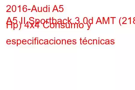 2016-Audi A5
A5 II Sportback 3.0d AMT (218 Hp) 4x4 Consumo y especificaciones técnicas