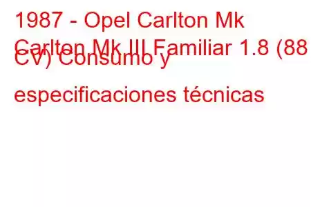 1987 - Opel Carlton Mk
Carlton Mk III Familiar 1.8 (88 CV) Consumo y especificaciones técnicas