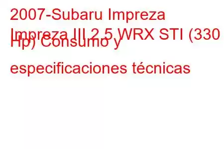 2007-Subaru Impreza
Impreza III 2.5 WRX STI (330 Hp) Consumo y especificaciones técnicas