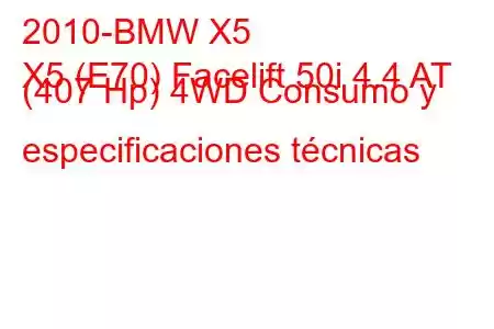 2010-BMW X5
X5 (E70) Facelift 50i 4.4 AT (407 Hp) 4WD Consumo y especificaciones técnicas