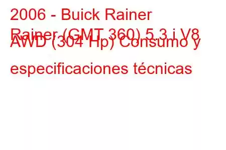 2006 - Buick Rainer
Rainer (GMT 360) 5.3 i V8 AWD (304 Hp) Consumo y especificaciones técnicas