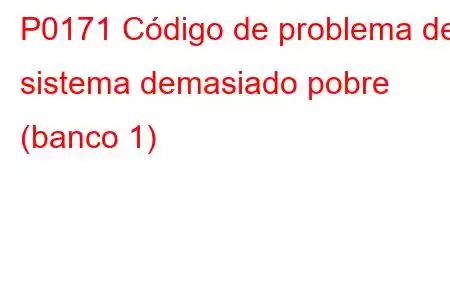 P0171 Código de problema del sistema demasiado pobre (banco 1)