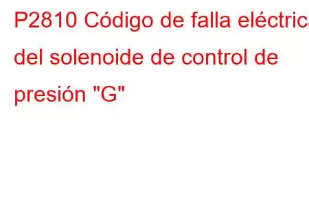 P2810 Código de falla eléctrica del solenoide de control de presión 