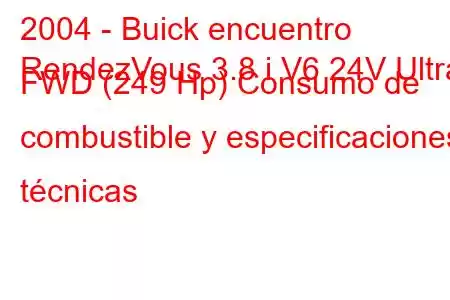 2004 - Buick encuentro
RendezVous 3.8 i V6 24V Ultra FWD (249 Hp) Consumo de combustible y especificaciones técnicas