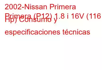 2002-Nissan Primera
Primera (P12) 1.8 i 16V (116 Hp) Consumo y especificaciones técnicas