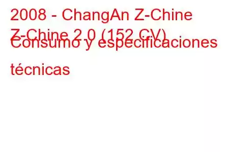 2008 - ChangAn Z-Chine
Z-Chine 2.0 (152 CV) Consumo y especificaciones técnicas