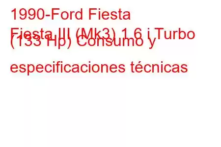 1990-Ford Fiesta
Fiesta III (Mk3) 1.6 i Turbo (133 Hp) Consumo y especificaciones técnicas