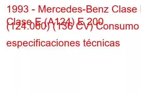 1993 - Mercedes-Benz Clase E
Clase E (A124) E 200 (124.060) (136 CV) Consumo y especificaciones técnicas