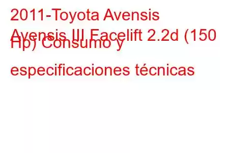 2011-Toyota Avensis
Avensis III Facelift 2.2d (150 Hp) Consumo y especificaciones técnicas