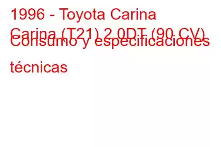 1996 - Toyota Carina
Carina (T21) 2.0DT (90 CV) Consumo y especificaciones técnicas