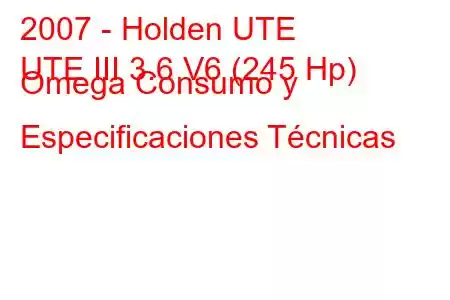 2007 - Holden UTE
UTE III 3.6 V6 (245 Hp) Omega Consumo y Especificaciones Técnicas