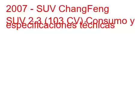 2007 - SUV ChangFeng
SUV 2.3 (103 CV) Consumo y especificaciones técnicas