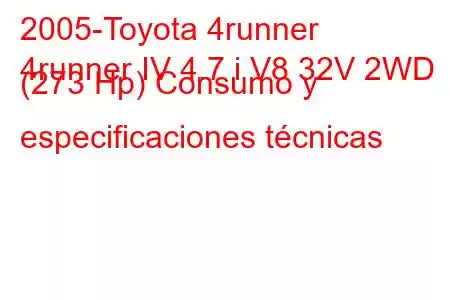 2005-Toyota 4runner
4runner IV 4.7 i V8 32V 2WD (273 Hp) Consumo y especificaciones técnicas