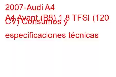 2007-Audi A4
A4 Avant (B8) 1.8 TFSI (120 CV) Consumos y especificaciones técnicas