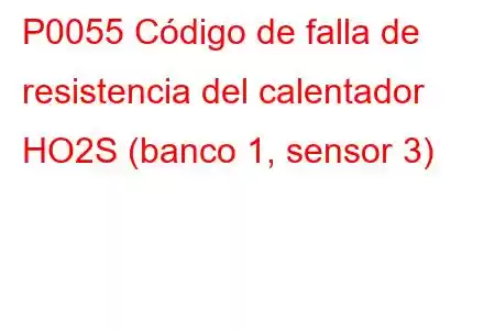 P0055 Código de falla de resistencia del calentador HO2S (banco 1, sensor 3)