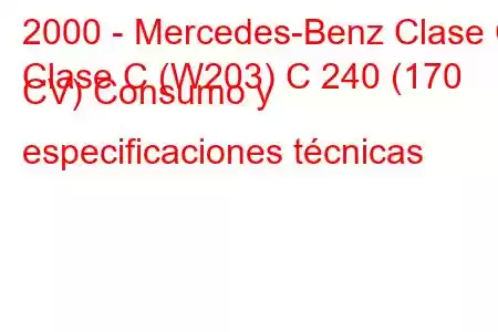 2000 - Mercedes-Benz Clase C
Clase C (W203) C 240 (170 CV) Consumo y especificaciones técnicas