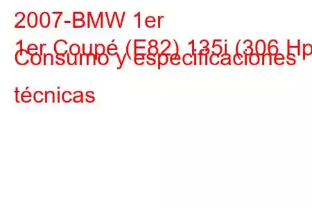 2007-BMW 1er
1er Coupé (E82) 135i (306 Hp) Consumo y especificaciones técnicas