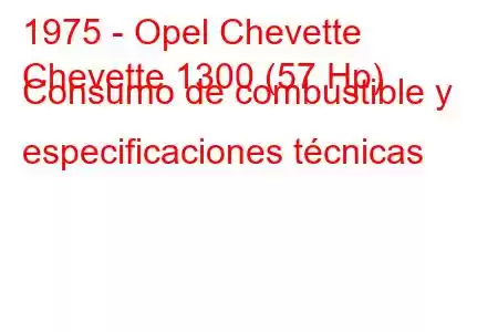 1975 - Opel Chevette
Chevette 1300 (57 Hp) Consumo de combustible y especificaciones técnicas