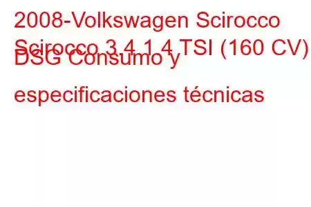 2008-Volkswagen Scirocco
Scirocco 3.4 1.4 TSI (160 CV) DSG Consumo y especificaciones técnicas