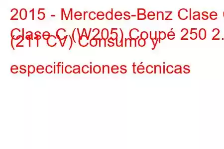 2015 - Mercedes-Benz Clase C
Clase C (W205) Coupé 250 2.0 (211 CV) Consumo y especificaciones técnicas