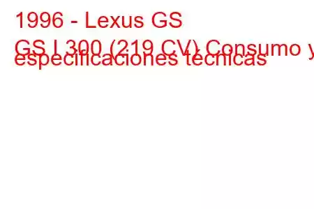 1996 - Lexus GS
GS I 300 (219 CV) Consumo y especificaciones técnicas