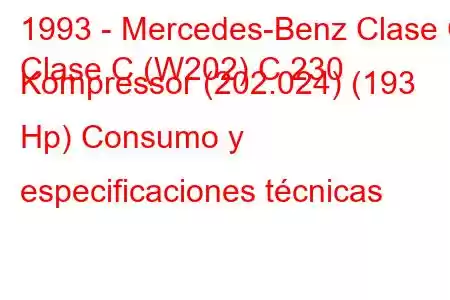 1993 - Mercedes-Benz Clase C
Clase C (W202) C 230 Kompressor (202.024) (193 Hp) Consumo y especificaciones técnicas