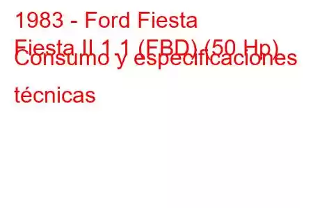 1983 - Ford Fiesta
Fiesta II 1.1 (FBD) (50 Hp) Consumo y especificaciones técnicas