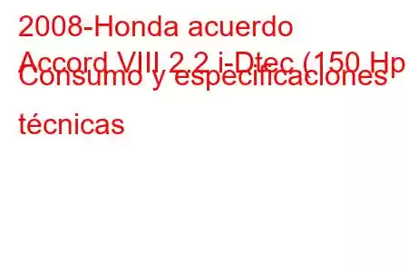 2008-Honda acuerdo
Accord VIII 2.2 i-Dtec (150 Hp) Consumo y especificaciones técnicas