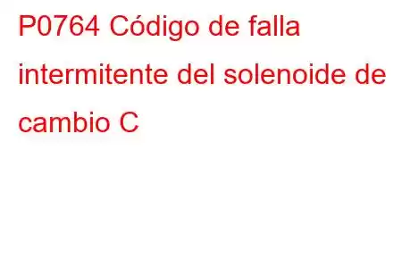 P0764 Código de falla intermitente del solenoide de cambio C