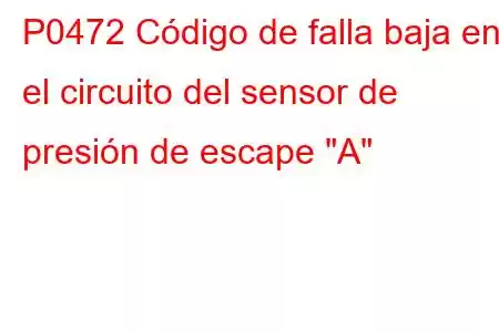 P0472 Código de falla baja en el circuito del sensor de presión de escape 