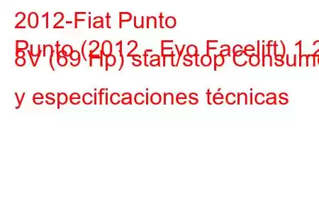 2012-Fiat Punto
Punto (2012 - Evo Facelift) 1.2 8V (69 Hp) start/stop Consumo y especificaciones técnicas