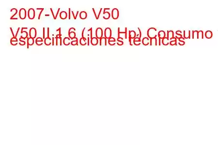 2007-Volvo V50
V50 II 1.6 (100 Hp) Consumo y especificaciones técnicas