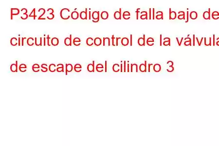 P3423 Código de falla bajo del circuito de control de la válvula de escape del cilindro 3