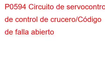 P0594 Circuito de servocontrol de control de crucero/Código de falla abierto