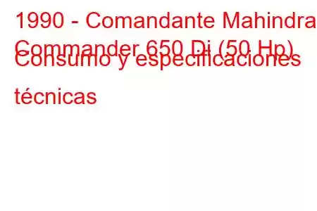 1990 - Comandante Mahindra
Commander 650 Di (50 Hp) Consumo y especificaciones técnicas