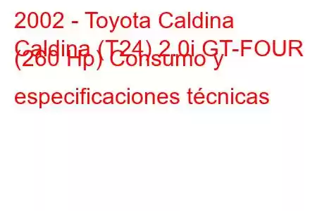 2002 - Toyota Caldina
Caldina (T24) 2.0i GT-FOUR (260 Hp) Consumo y especificaciones técnicas