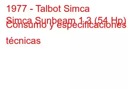 1977 - Talbot Simca
Simca Sunbeam 1.3 (54 Hp) Consumo y especificaciones técnicas