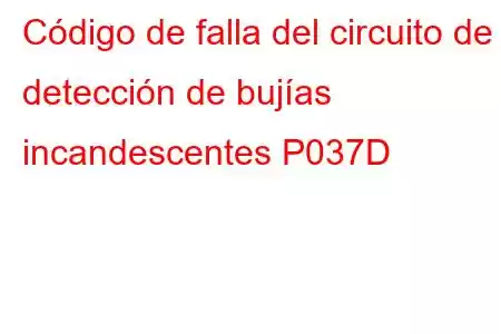 Código de falla del circuito de detección de bujías incandescentes P037D