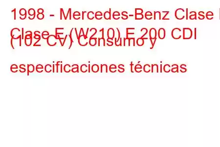 1998 - Mercedes-Benz Clase E
Clase E (W210) E 200 CDI (102 CV) Consumo y especificaciones técnicas