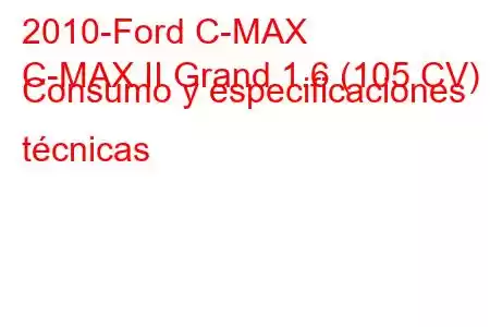 2010-Ford C-MAX
C-MAX II Grand 1.6 (105 CV) Consumo y especificaciones técnicas