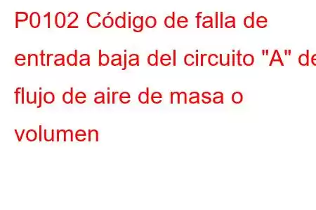 P0102 Código de falla de entrada baja del circuito 