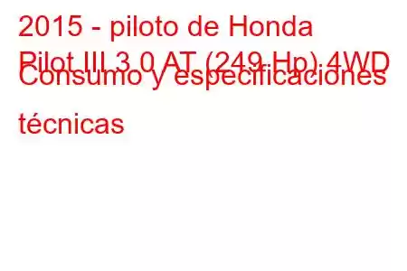 2015 - piloto de Honda
Pilot III 3.0 AT (249 Hp) 4WD Consumo y especificaciones técnicas