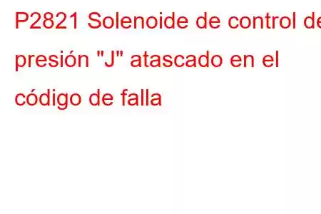 P2821 Solenoide de control de presión 