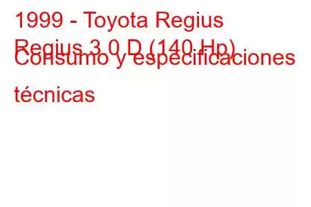 1999 - Toyota Regius
Regius 3.0 D (140 Hp) Consumo y especificaciones técnicas