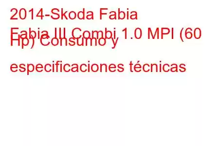 2014-Skoda Fabia
Fabia III Combi 1.0 MPI (60 Hp) Consumo y especificaciones técnicas