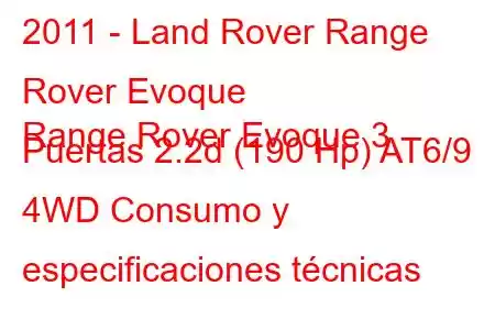 2011 - Land Rover Range Rover Evoque
Range Rover Evoque 3 Puertas 2.2d (190 Hp) AT6/9 4WD Consumo y especificaciones técnicas